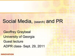 Geoffrey Graybeal University of Georgia Guest lecture ADPR class- Sept. 29, 2011 Social Media, (search)and PR 