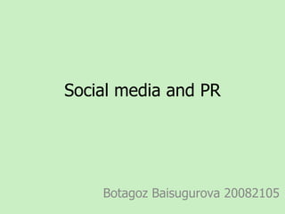 Social media and PR Botagoz Baisugurova 20082105 