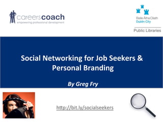  
Social	
  Networking	
  for	
  Job	
  Seekers	
  &	
  	
  
Personal	
  Branding	
  
	
  
By	
  Greg	
  Fry	
  
h#p://bit.ly/socialseekers	
  	
  
 