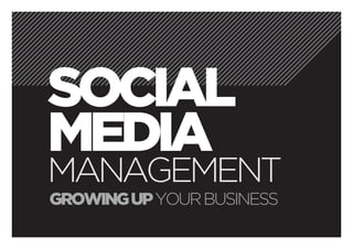 SOCIAL
MEDIA
MANAGEMENT
GROWING UP YOUR BUSINESS
 