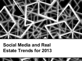 Social Media and Real
Estate Trends for 2013
 