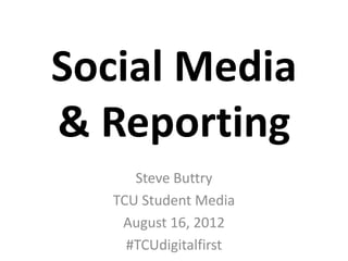 Social Media
& Reporting
      Steve Buttry
   TCU Student Media
    August 16, 2012
     #JSchoolCamp
 