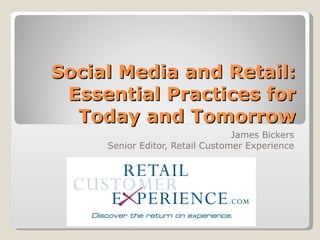 Social Media and Retail: Essential Practices for Today and Tomorrow James Bickers Senior Editor, Retail Customer Experience 