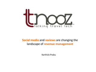 Social media and reviews are changing the
   landscape of revenue management


              Karthick Prabu
 