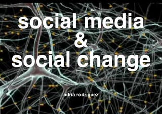 social media
&
social change
adrià rodríguez
 