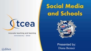 Social Media
and Schools
Presented by:
Diana Benner@diben
 