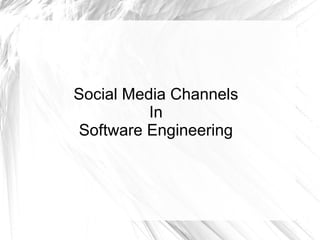 Social Media Channels 
In 
Software Engineering 
 