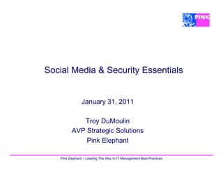 Social Media & Security Essentials


                January 31, 2011

             Troy DuMoulin
          AVP Strategic Solutions
              Pink Elephant

    Pink Elephant – Leading The Way In IT Management Best Practices
 