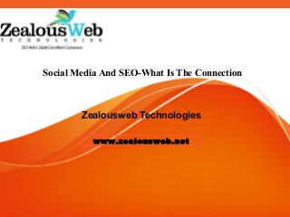 Social Media And SEO-What Is The Connection



        Zealousweb Technologies

          www.zealousweb.net
 