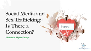 Social Media and
Sex Trafficking:
Is There a
Connection?
Women’s Rights Group
 