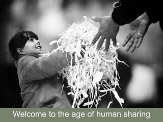 Welcome to the age of human sharing
 