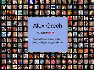Alex Grech
alex.grech@strategyworks.net
http://twitter.com/alexgrech
 