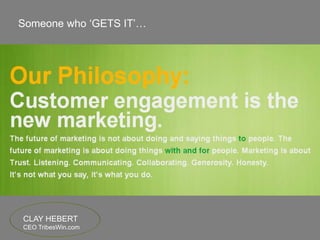 CLAY HEBERT
CEO TribesWin.com
Someone who ‘GETS IT’…
 