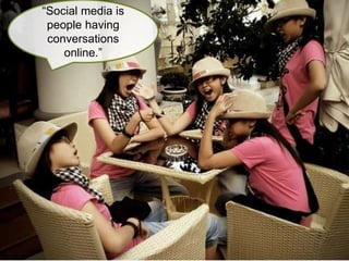 “Social media is
people having
conversations
online.”
 