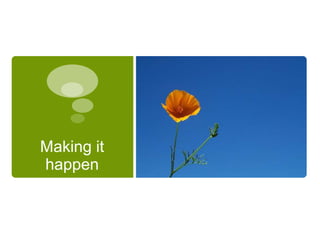Making it
happen
 