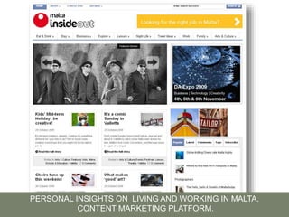 PERSONAL INSIGHTS ON LIVING AND WORKING IN MALTA.
CONTENT MARKETING PLATFORM.
 