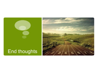 End thoughts
 