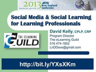 David Kelly, CPLP, CRP
Program Director
The eLearning Guild
516 474-1852
LnDDave@gmail.com
Social Media & Social Learning
for Learning Professionals
http://bit.ly/YXsXKm
 