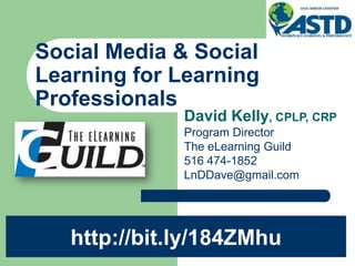 David Kelly, CPLP, CRP
Program Director
The eLearning Guild
516 474-1852
LnDDave@gmail.com
Social Media & Social
Learning for Learning
Professionals
http://bit.ly/184ZMhu
 