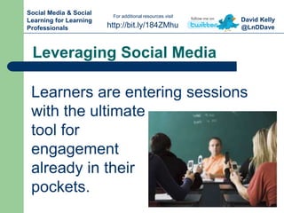 David Kelly
@LnDDavehttp://bit.ly/184ZMhu
For additional resources visit
Social Media & Social
Learning for Learning
Profe...