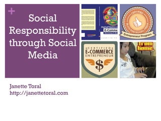 +
Janette Toral
http://janettetoral.com
Social
Responsibility
through Social
Media
 