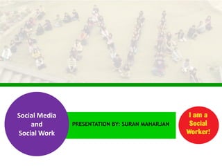 Social Media and  Social Work Presentation By: Suran Maharjan 