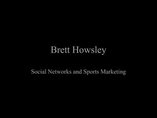 Brett Howsley

Social Networks and Sports Marketing
 