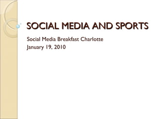 SOCIAL MEDIA AND SPORTS Social Media Breakfast Charlotte January 19, 2010 