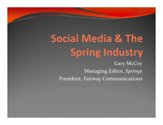 Gary McCoy
           Managing Editor, Springs
           Managing Editor  Springs
President, Fairway Communications
 