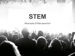STEM
What does STEM stand for?
 