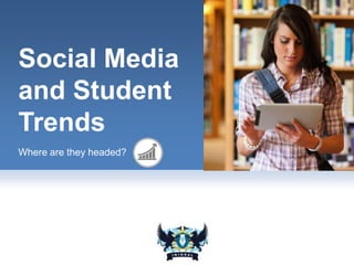 Social Media
and Student
Trends
Where are they headed?
 