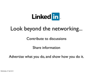 Look beyond the networking...
                           Contribute to discussions

                              Share in...