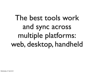 The best tools work
                     and sync across
                    multiple platforms:
                  web, de...