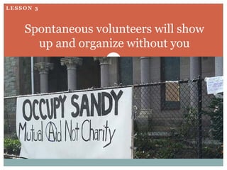 LESSON 3



    Spontaneous volunteers will show
      up and organize without you
 