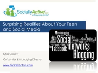 Surprising Realities About Your Teen
and Social Media




Chris Crosby

Cofounder & Managing Director

www.SociallyActive.com
 