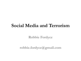 Social Media and Terrorism
Robbie Fordyce
robbie.fordyce@gmail.com
 