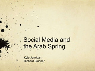 Social Media and
the Arab Spring
Kyle Jernigan
Richard Skinner
 