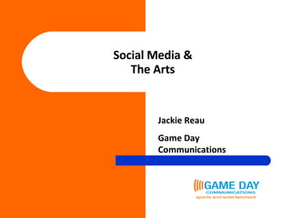 Social Media & The Arts Jackie Reau Game Day Communications 
