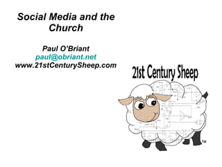Social Media and the Church Paul O’Briant [email_address] www.21stCenturySheep.com 
