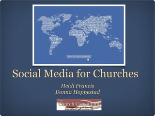 Social Media for Churches
          Heidi Francis
        Donna Hoppestad
 