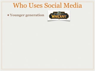 Who Uses Social Media
• Younger generation
 