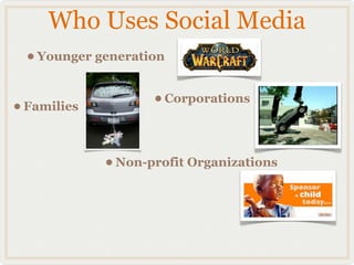 Who Uses Social Media
  • Younger generation

• Families          • Corporations


             • Non-profit Organizations
 