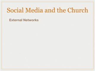 Social Media and the Church
External Networks
 