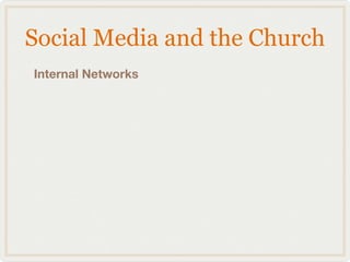Social Media and the Church
Internal Networks
 