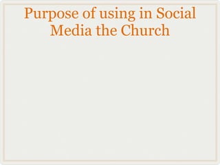 Purpose of using in Social
   Media the Church
 