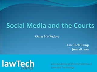 Omar Ha-Redeye Law Tech Camp June 18, 2011 