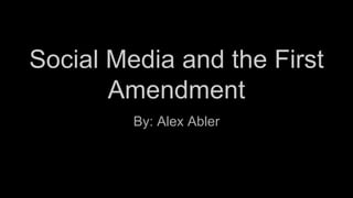 Social Media and the First
Amendment
By: Alex Abler
 