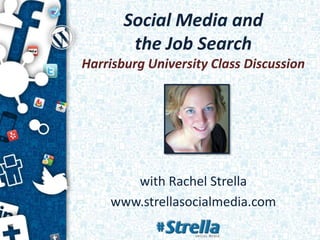 Social Media and
the Job Search
Harrisburg University Class Discussion
with Rachel Strella
www.strellasocialmedia.com
 