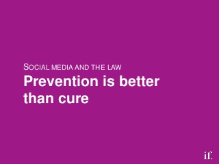 SOCIAL MEDIA AND THE LAW
Prevention is better
than cure
 