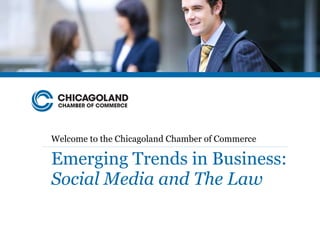 Welcome to the Chicagoland Chamber of Commerce Emerging Trends in Business:  Social Media and The Law 